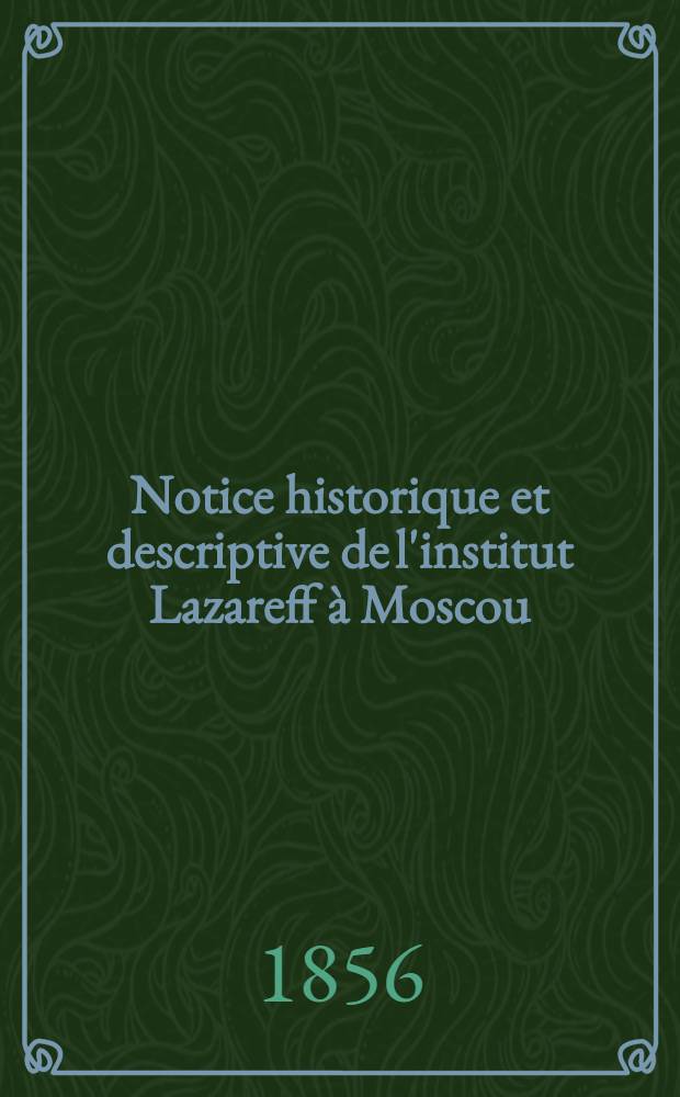 Notice historique et descriptive de l'institut Lazareff à Moscou