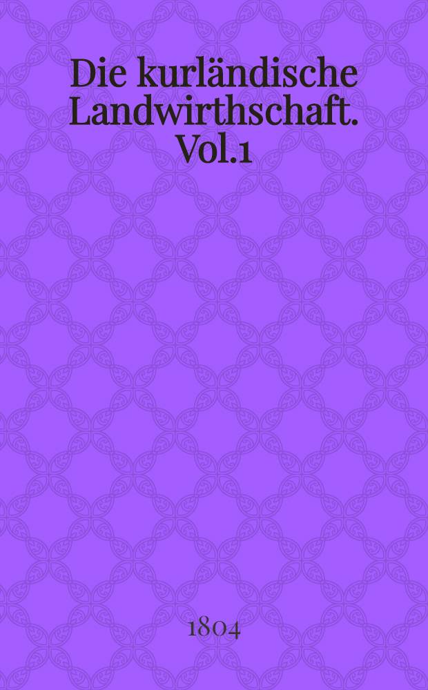 Die kurländische Landwirthschaft. Vol.1