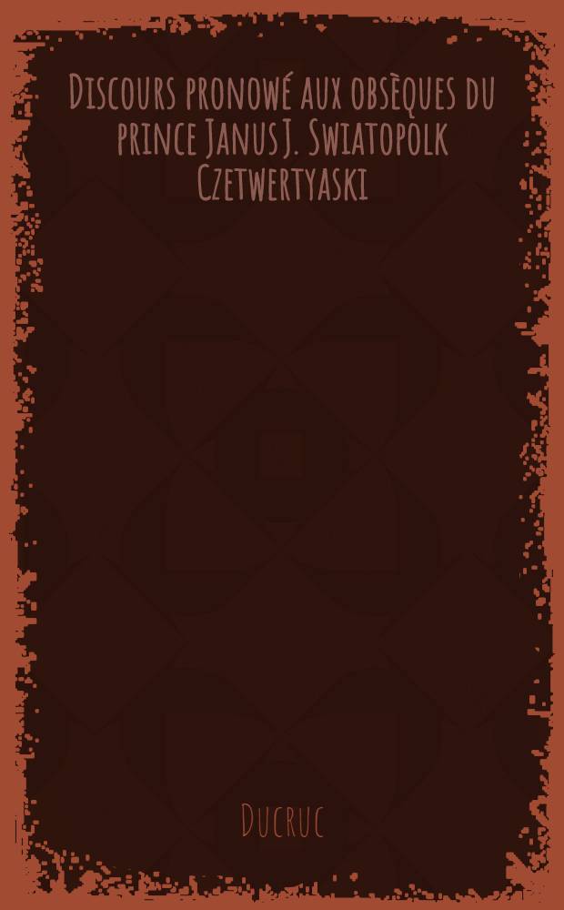 Discours pronowé aux obsèques du prince Janus J. Swiatopolk Czetwertyaski