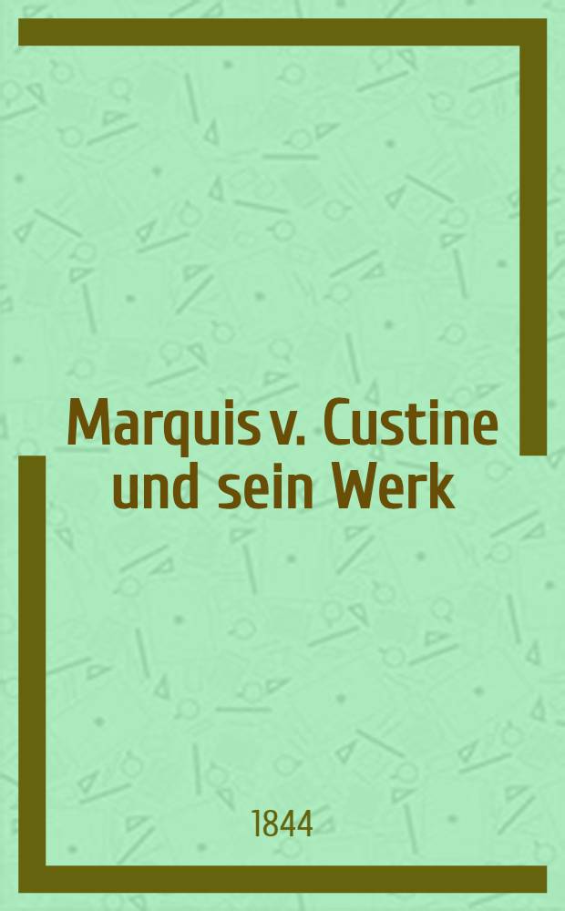 Marquis v. Custine und sein Werk: Russland im Jahre 1839