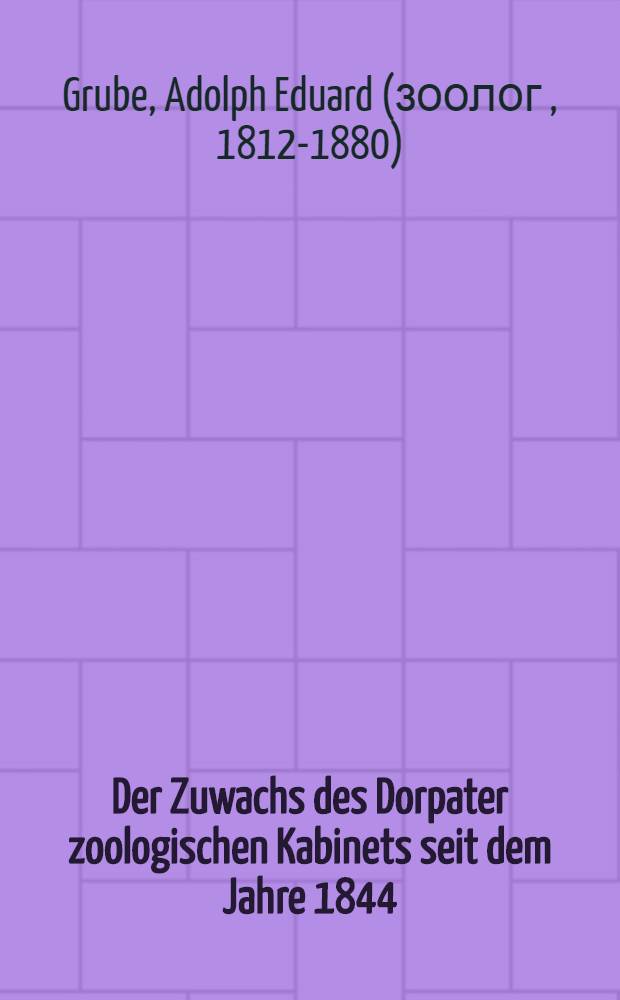 Der Zuwachs des Dorpater zoologischen Kabinets seit dem Jahre 1844