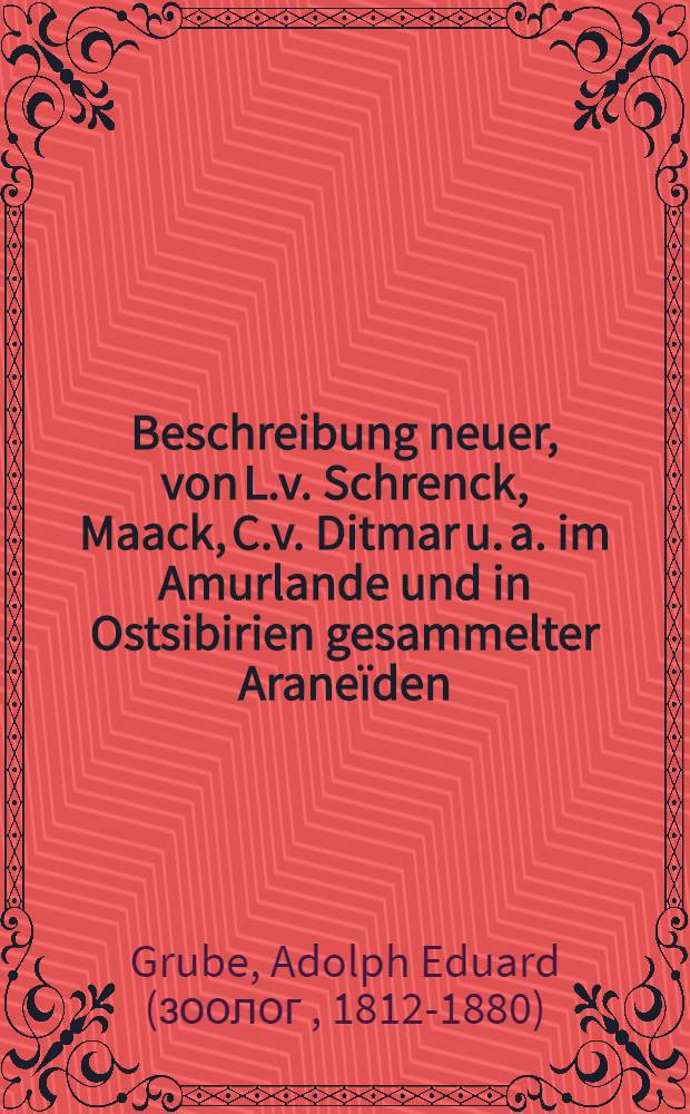 Beschreibung neuer, von L.v. Schrenck, Maack, C.v. Ditmar u. a. im Amurlande und in Ostsibirien gesammelter Araneïden