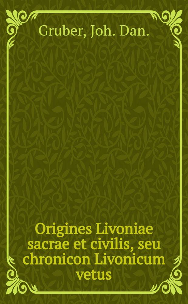 Origines Livoniae sacrae et civilis, seu chronicon Livonicum vetus