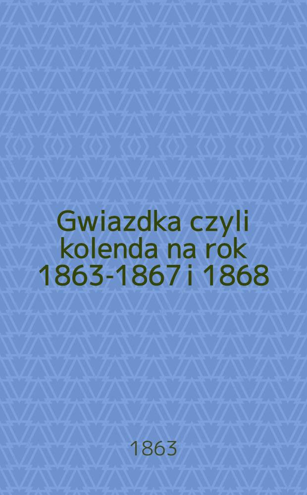 Gwiazdka czyli kolenda na rok 1863-1867 i 1868 : Książka zbiorowa illustrowana