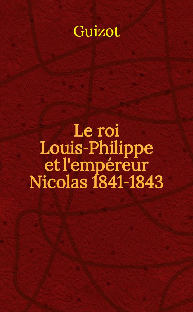 Le roi Louis-Philippe et l'emp&eacute;reur Nicolas 1841-1843