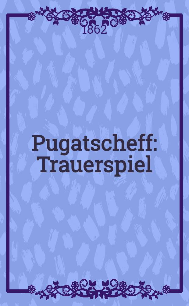 Pugatscheff : Trauerspiel