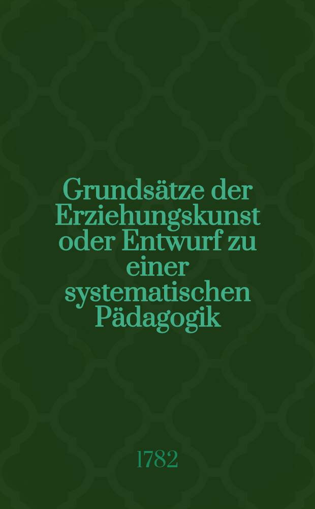 Grundsätze der Erziehungskunst oder Entwurf zu einer systematischen Pädagogik