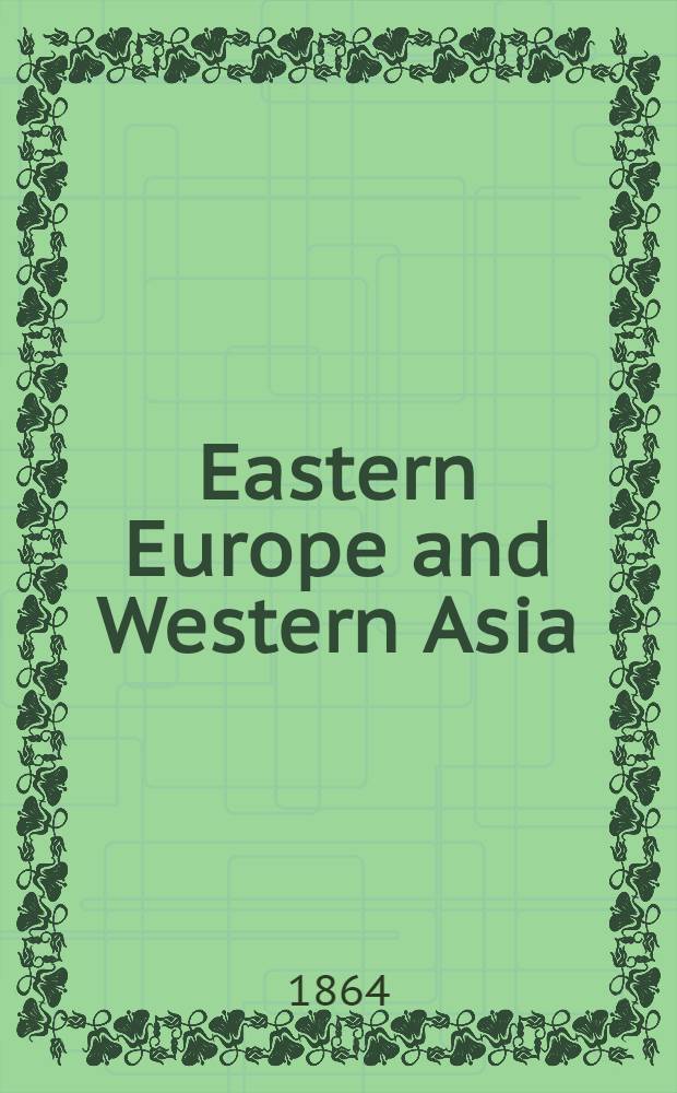 Eastern Europe and Western Asia : Political and social sketches on Russia, Greece and Syria in 1861-2-3