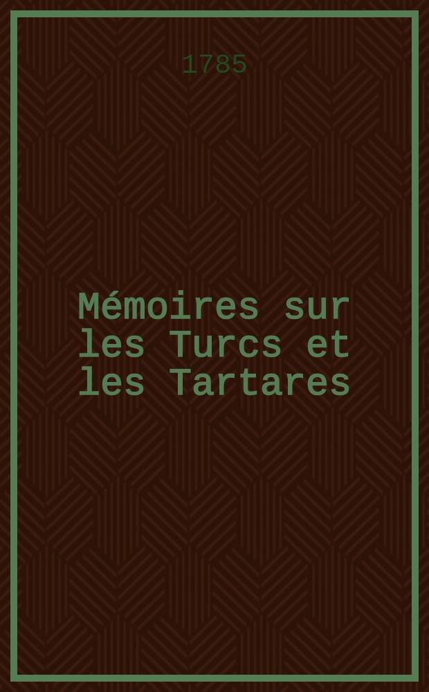 M&eacute;moires sur les Turcs et les Tartares