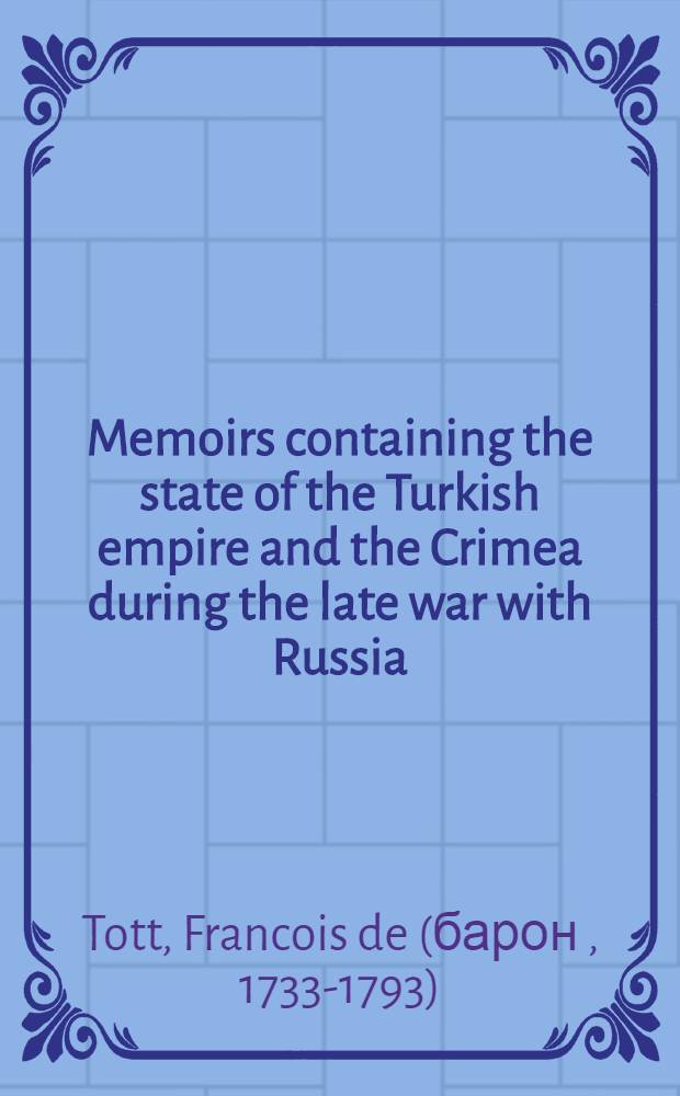 Memoirs containing the state of the Turkish empire and the Crimea during the late war with Russia