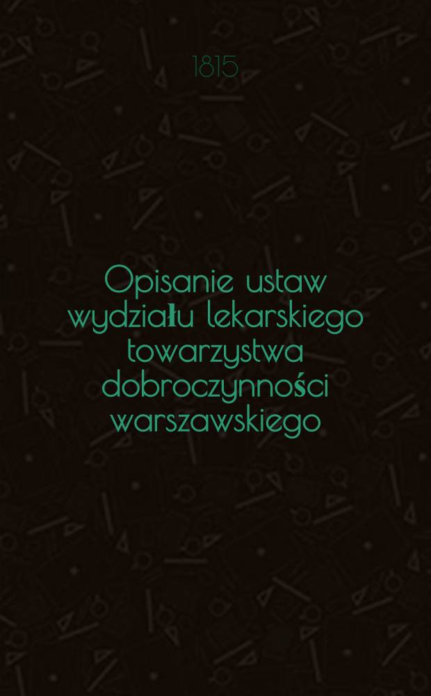 Opisanie ustaw wydziału lekarskiego towarzystwa dobroczynności warszawskiego