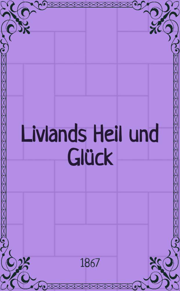 Livlands Heil und Gl&uuml;ck
