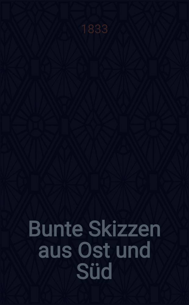 Bunte Skizzen aus Ost und Süd : Entworfen und gesammelt in Preussen, Russland..