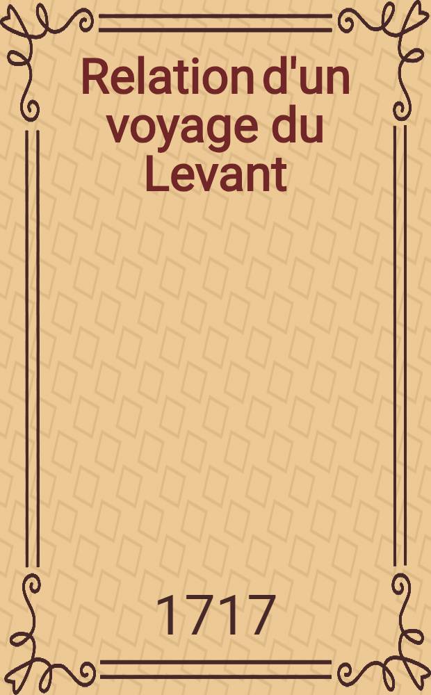 Relation d'un voyage du Levant