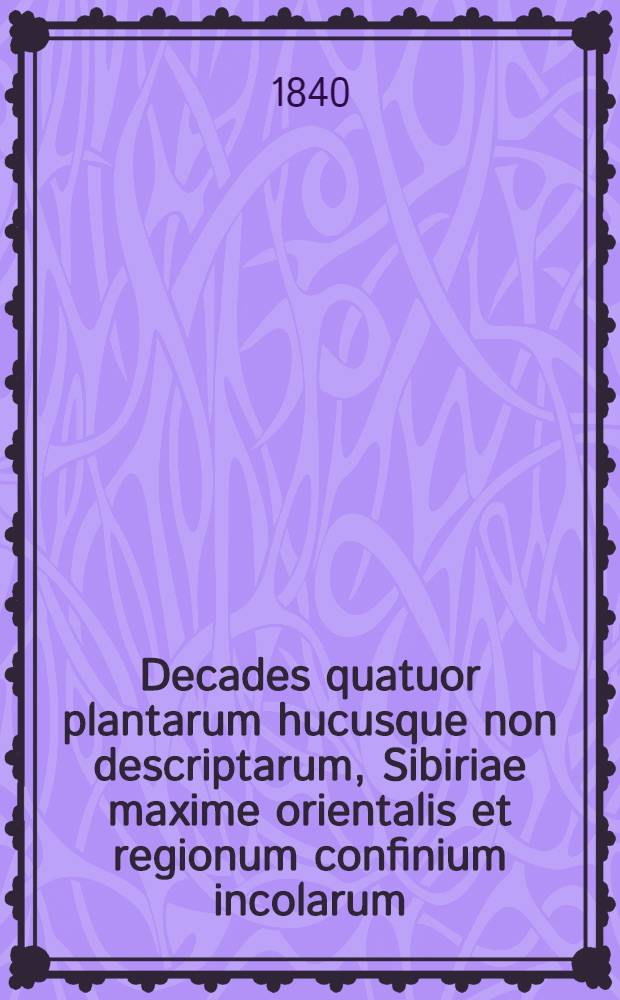 Decades quatuor plantarum hucusque non descriptarum, Sibiriae maxime orientalis et regionum confinium incolarum