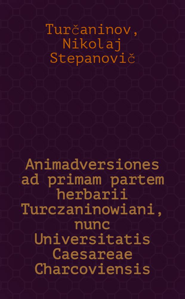 Animadversiones ad primam partem herbarii Turczaninowiani, nunc Universitatis Caesareae Charcoviensis