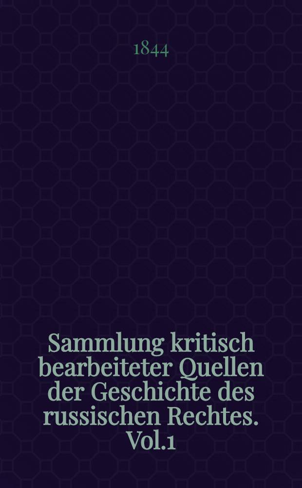 Sammlung kritisch bearbeiteter Quellen der Geschichte des russischen Rechtes. Vol.1 : Die Prawda Russkaja und die ältesten Tractate Russlands
