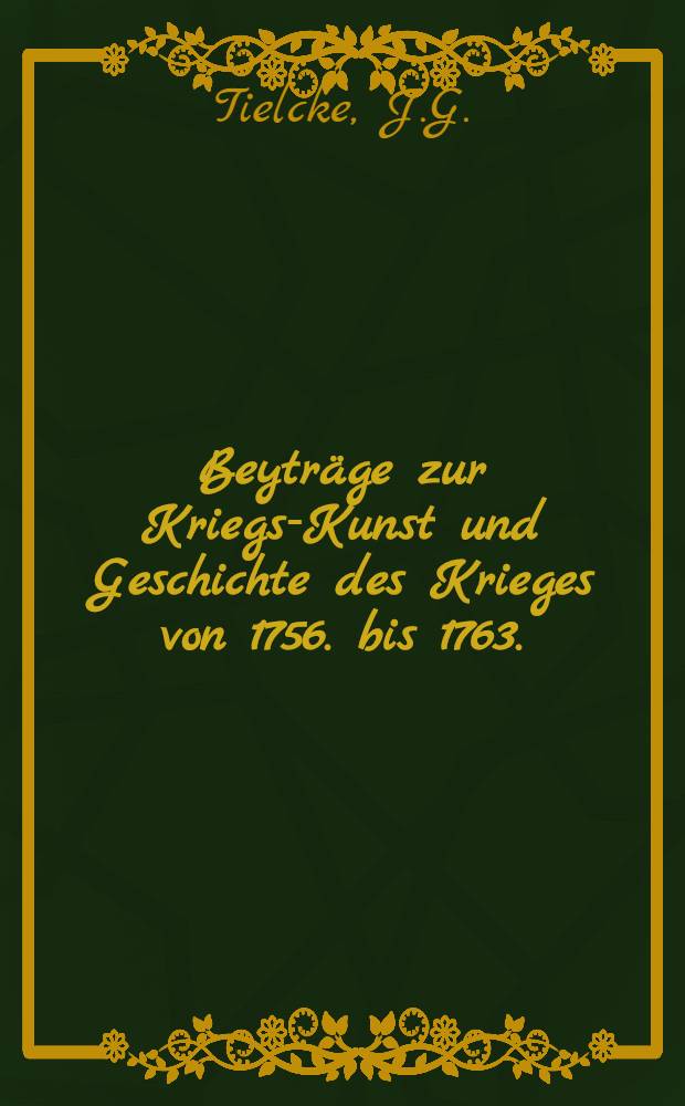 Beyträge zur Kriegs-Kunst und Geschichte des Krieges von 1756. bis 1763.