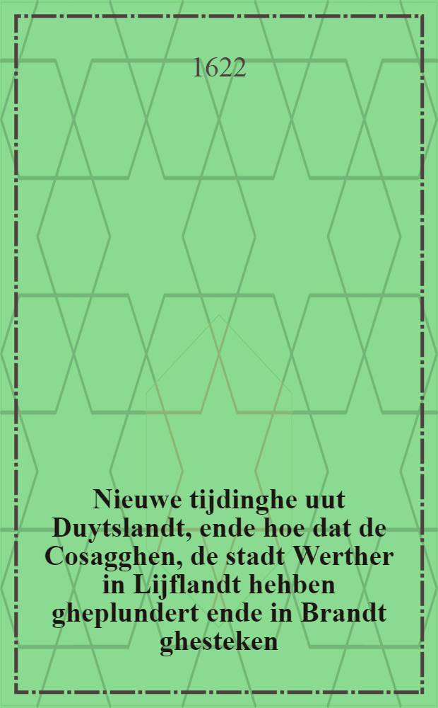 Nieuwe tijdinghe uut Duytslandt, ende hoe dat de Cosagghen, de stadt Werther in Lijflandt hehben gheplundert ende in Brandt ghesteken