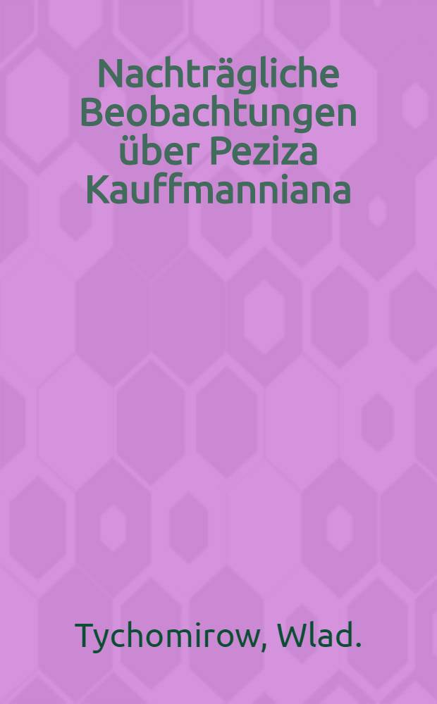 Nachträgliche Beobachtungen über Peziza Kauffmanniana