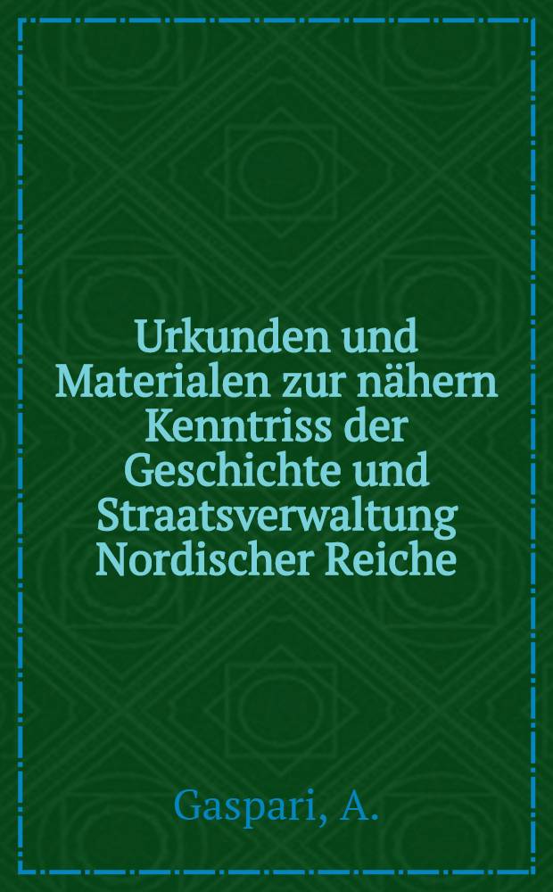 Urkunden und Materialen zur nähern Kenntriss der Geschichte und Straatsverwaltung Nordischer Reiche