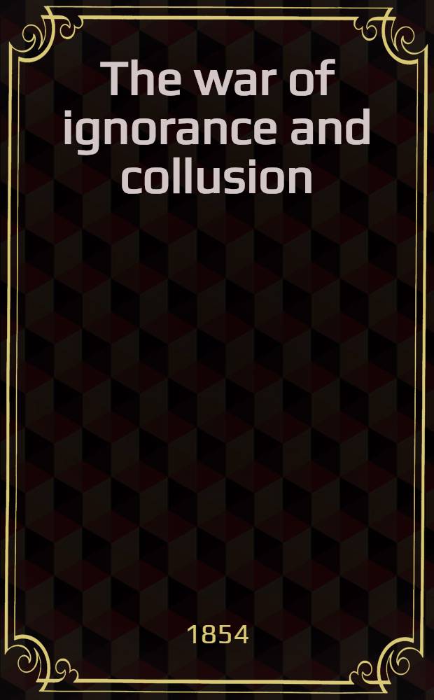 The war of ignorance and collusion; its progress and results: a prognostication and a testimony