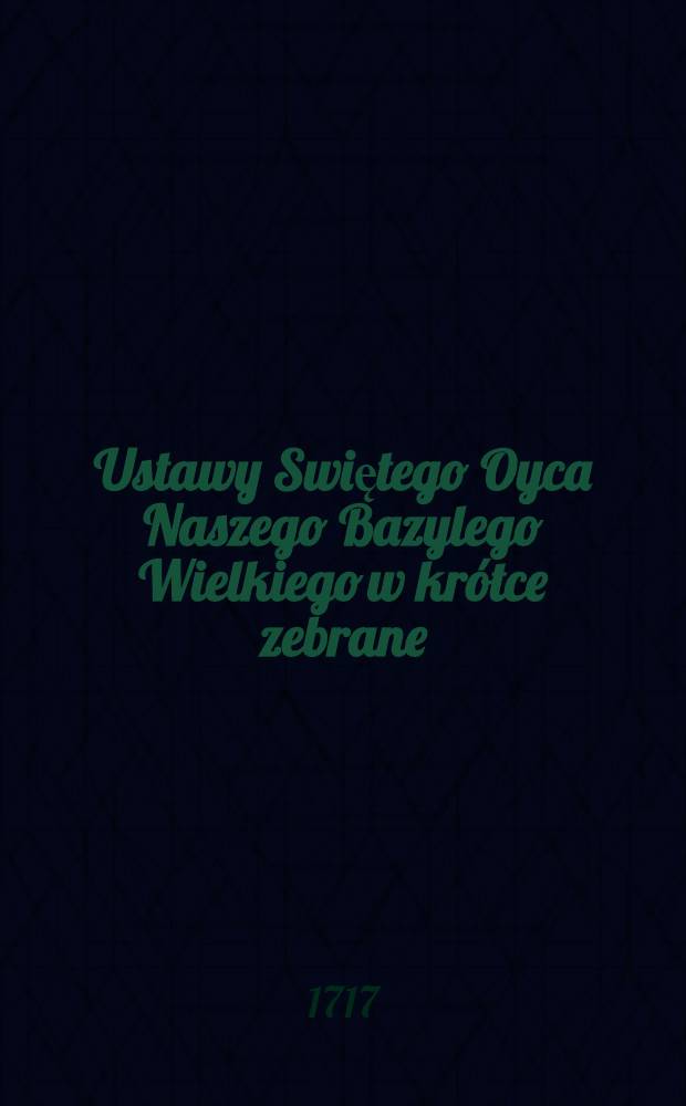 Ustawy Swiętego Oyca Naszego Bazylego Wielkiego w kr&oacute;tce zebrane