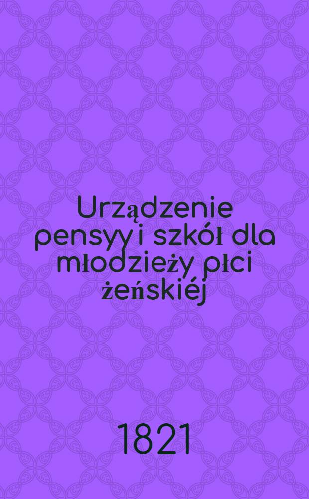 Urządzenie pensyy i szkół dla młodzieży płci żeńskiéj
