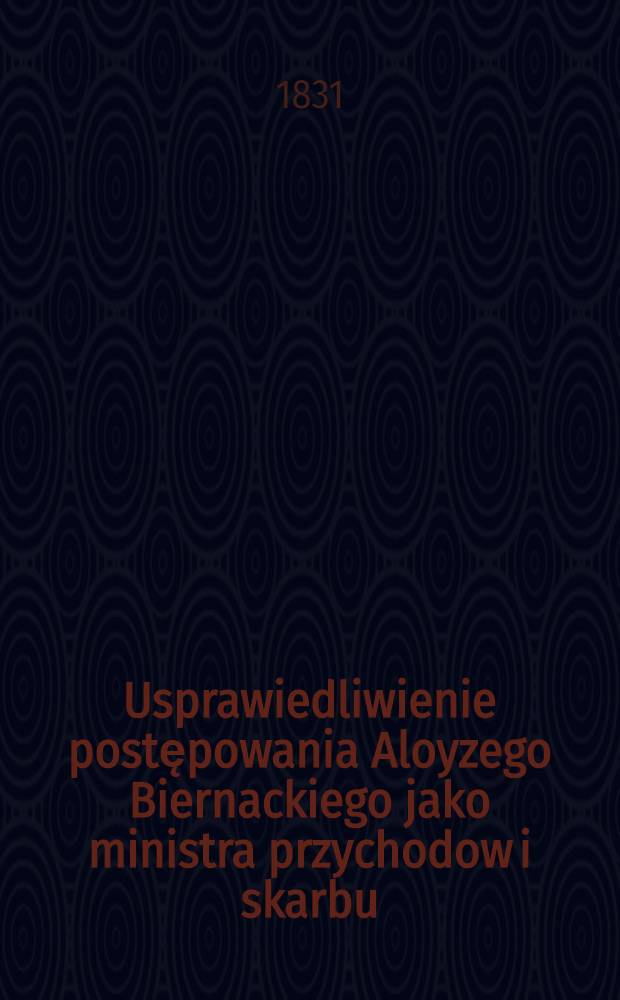 Usprawiedliwienie postępowania Aloyzego Biernackiego jako ministra przychodow i skarbu