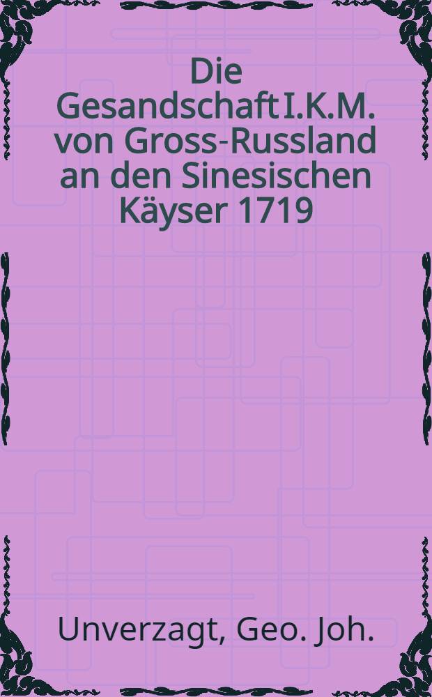 Die Gesandschaft I.K.M. von Gross-Russland an den Sinesischen Käyser 1719