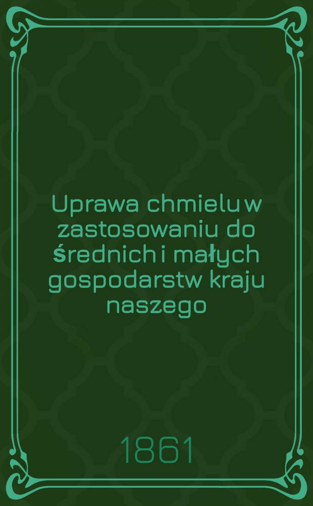 Uprawa chmielu w zastosowaniu do średnich i małych gospodarstw kraju naszego