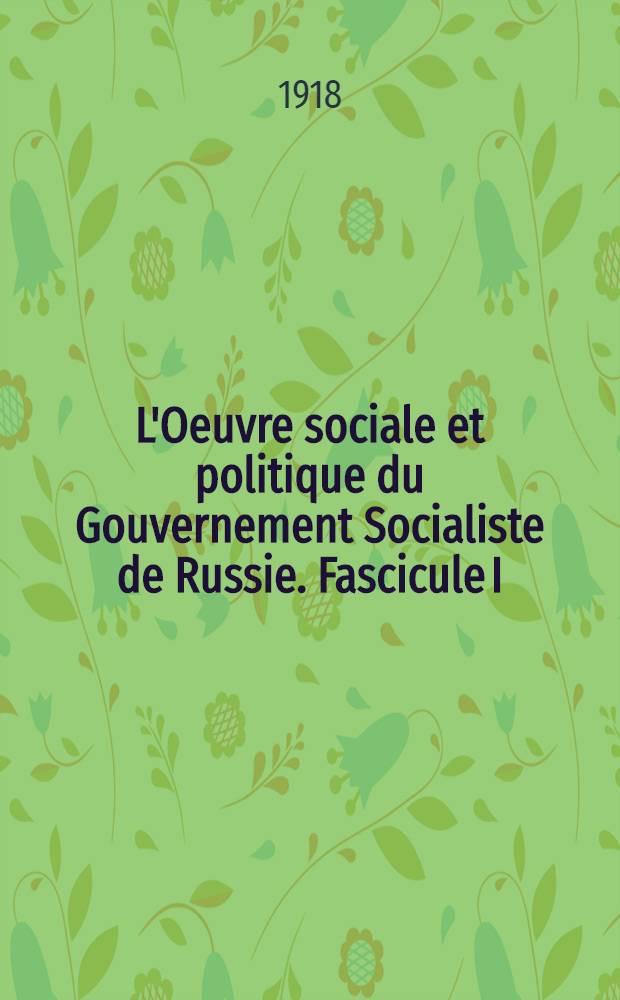 L'Oeuvre sociale et politique du Gouvernement Socialiste de Russie. Fascicule I : Décrets Fondamentaux