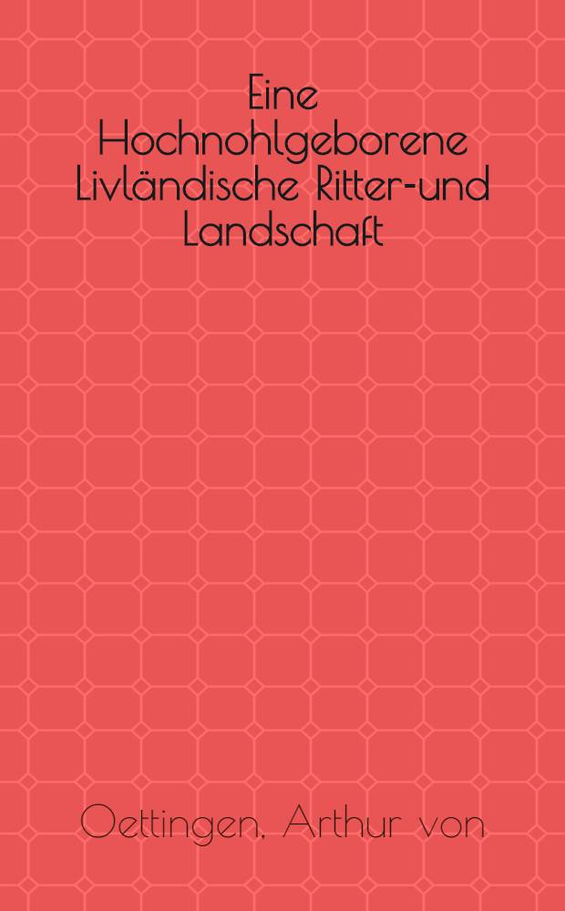 Eine Hochnohlgeborene Livländische Ritter-und Landschaft