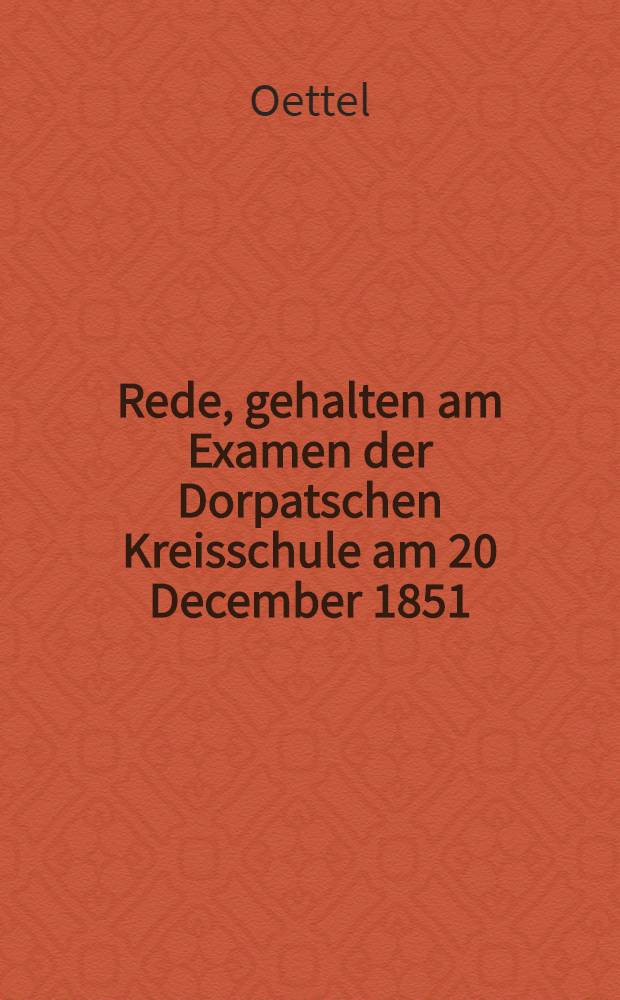 Rede, gehalten am Examen der Dorpatschen Kreisschule am 20 December 1851