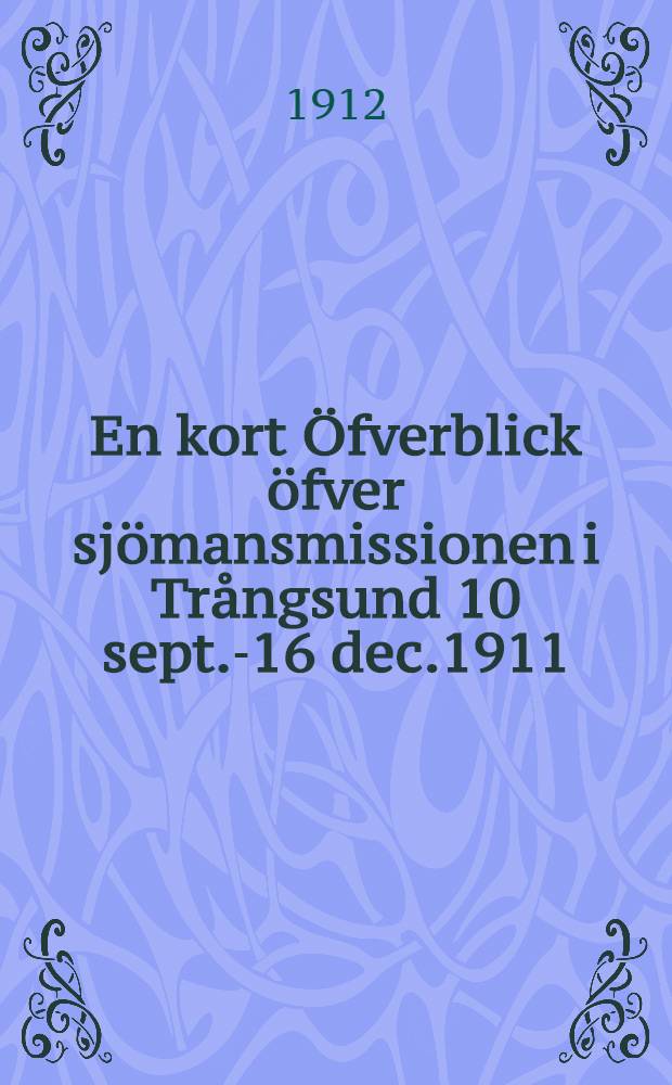 En kort Öfverblick öfver sjömansmissionen i Trångsund 10 sept.-16 dec.1911