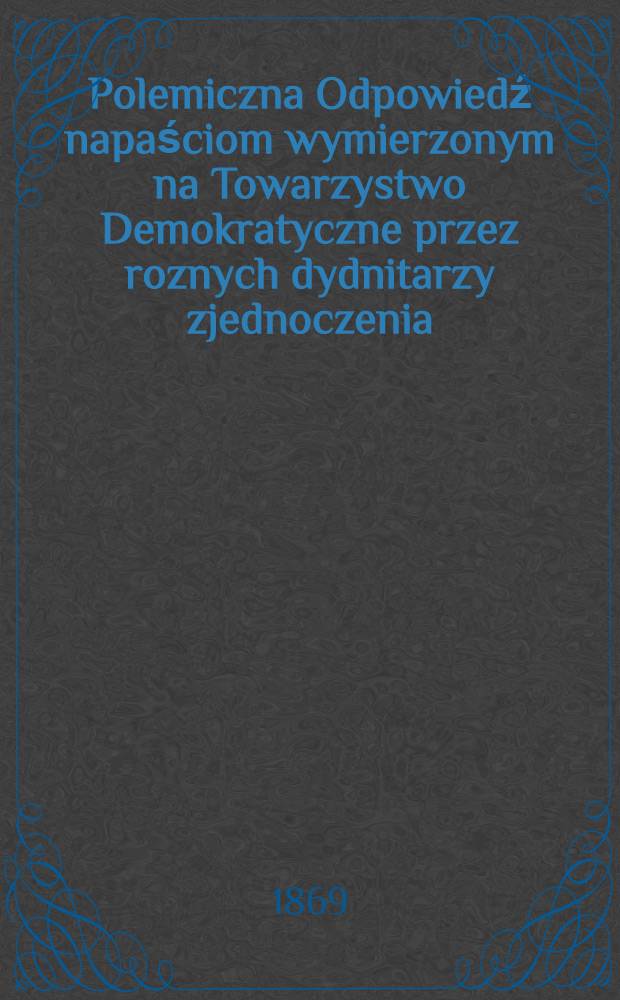 Polemiczna Odpowiedź napaściom wymierzonym na Towarzystwo Demokratyczne przez roznych dydnitarzy zjednoczenia