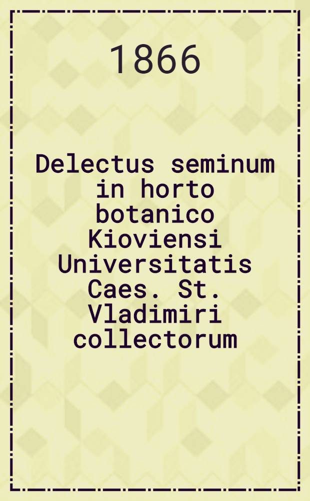 Delectus seminum in horto botanico Kioviensi Universitatis Caes. St. Vladimiri collectorum