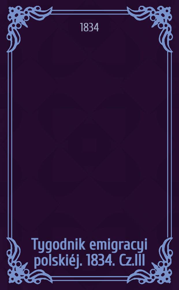Tygodnik emigracyi polskiéj. 1834. Cz.III