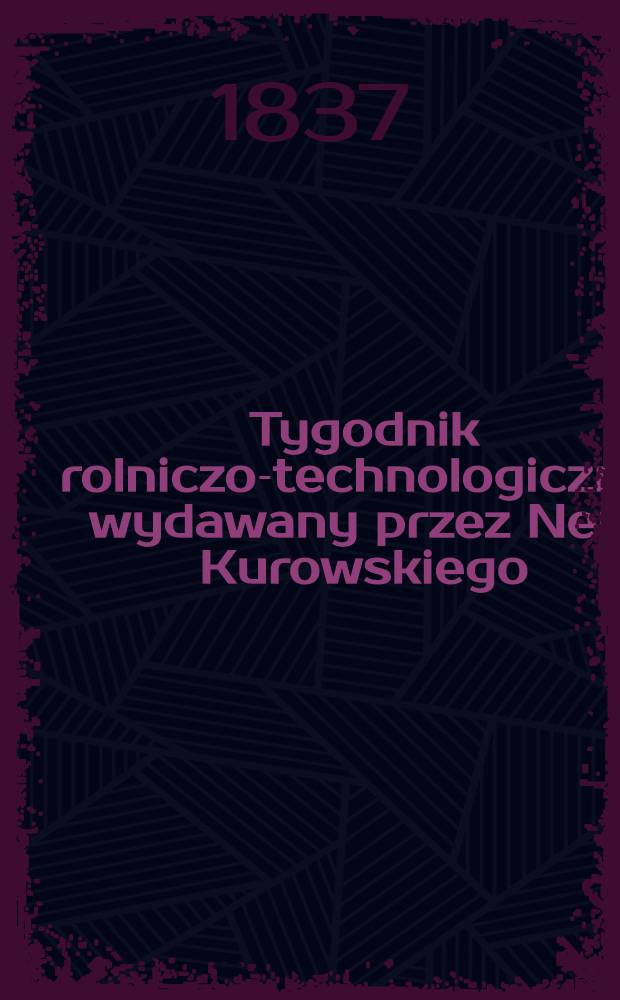 Tygodnik rolniczo-technologiczny, wydawany przez Nep. Kurowskiego