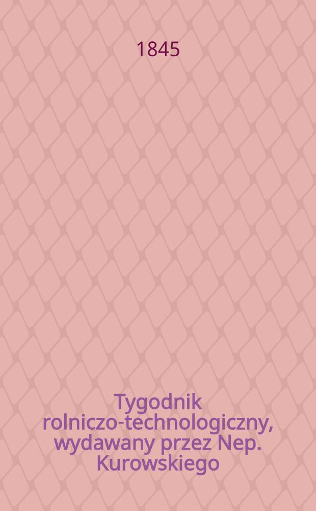 Tygodnik rolniczo-technologiczny, wydawany przez Nep. Kurowskiego