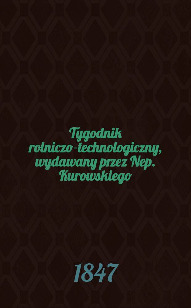 Tygodnik rolniczo-technologiczny, wydawany przez Nep. Kurowskiego