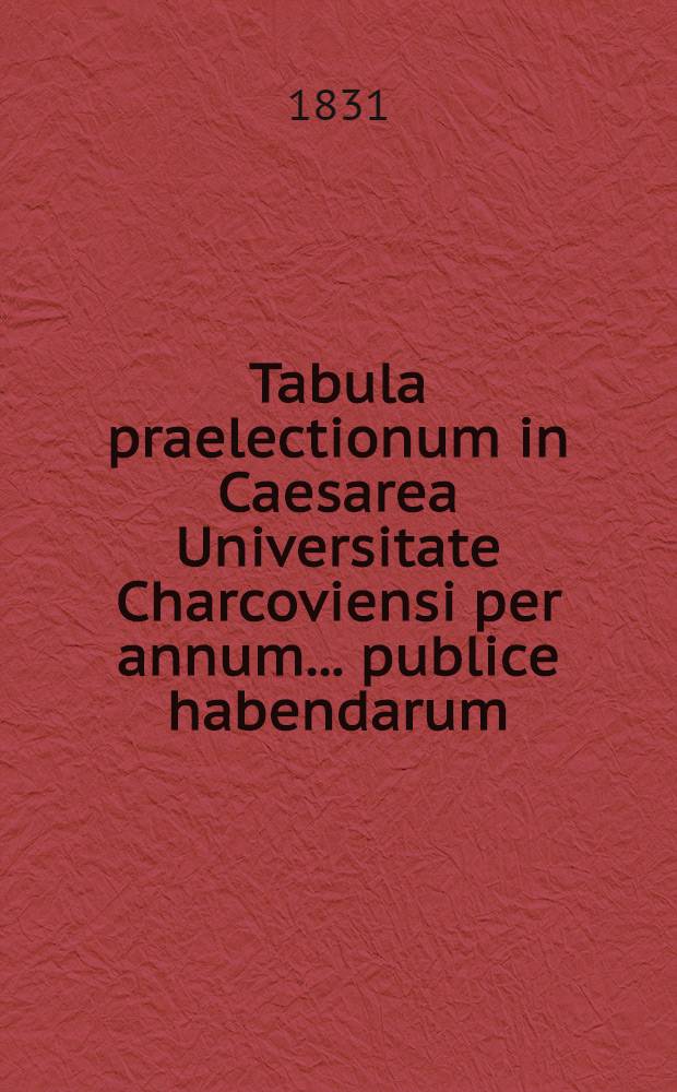 Tabula praelectionum in Caesarea Universitate Charcoviensi per annum ... publice habendarum : Lectiones