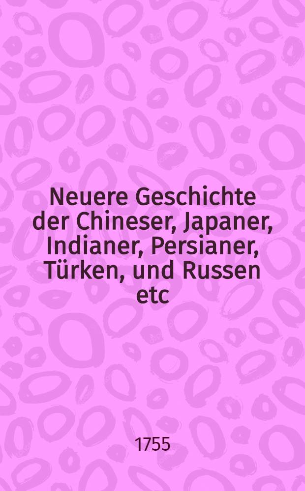 Neuere Geschichte der Chineser, Japaner, Indianer, Persianer, Türken, und Russen etc : Als eine Fortsetzung von Rollins älterer Geschichte Aus dem Französischen übersetzt. Vol.5