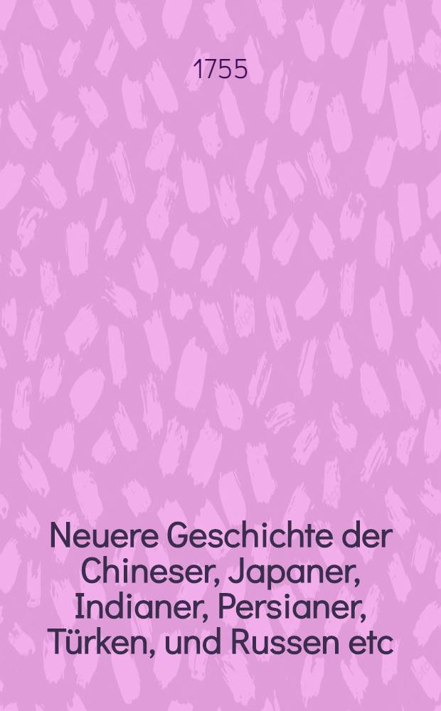 Neuere Geschichte der Chineser, Japaner, Indianer, Persianer, Türken, und Russen etc : Als eine Fortsetzung von Rollins älterer Geschichte Aus dem Französischen übersetzt. Vol.13