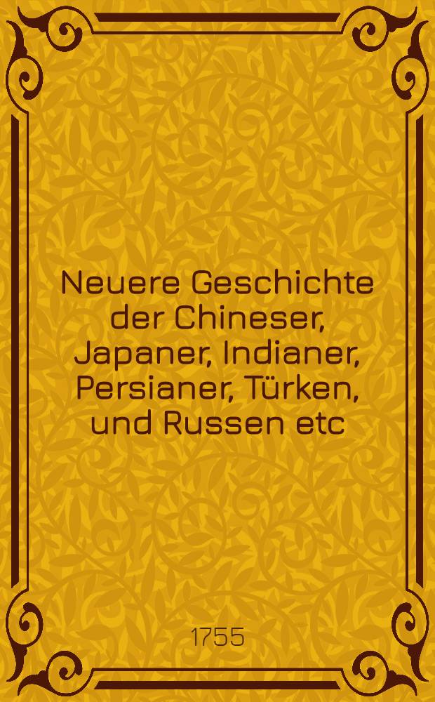 Neuere Geschichte der Chineser, Japaner, Indianer, Persianer, Türken, und Russen etc : Als eine Fortsetzung von Rollins älterer Geschichte Aus dem Französischen übersetzt. Vol.18