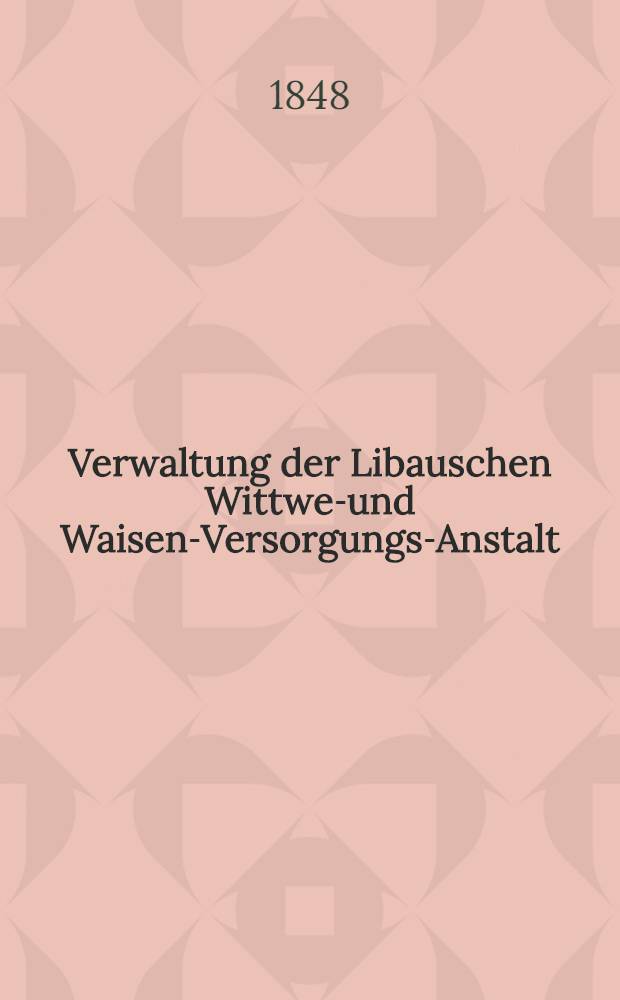 Verwaltung der Libauschen Wittwen- und Waisen-Versorgungs-Anstalt