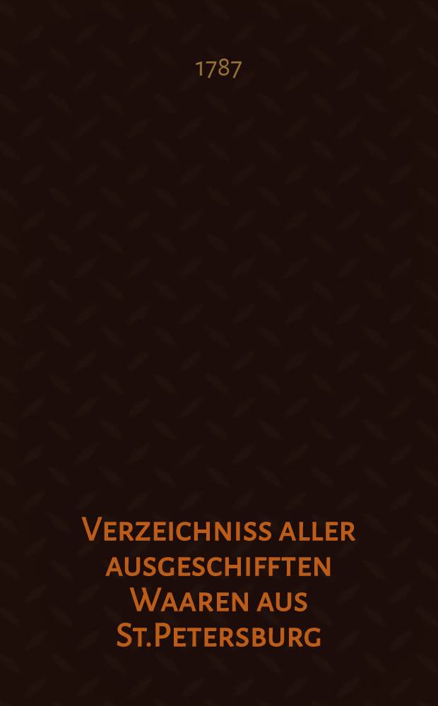 Verzeichniss aller ausgeschifften Waaren aus St.Petersburg