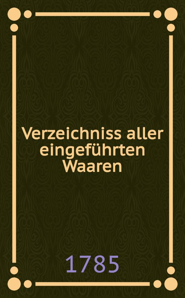 Verzeichniss aller eingeführten Waaren