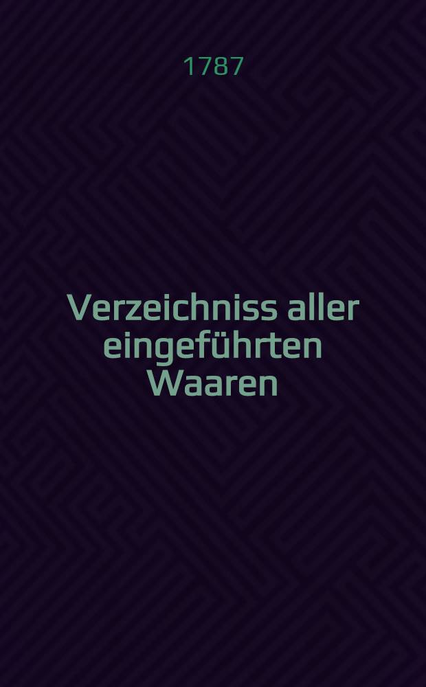 Verzeichniss aller eingef&uuml;hrten Waaren