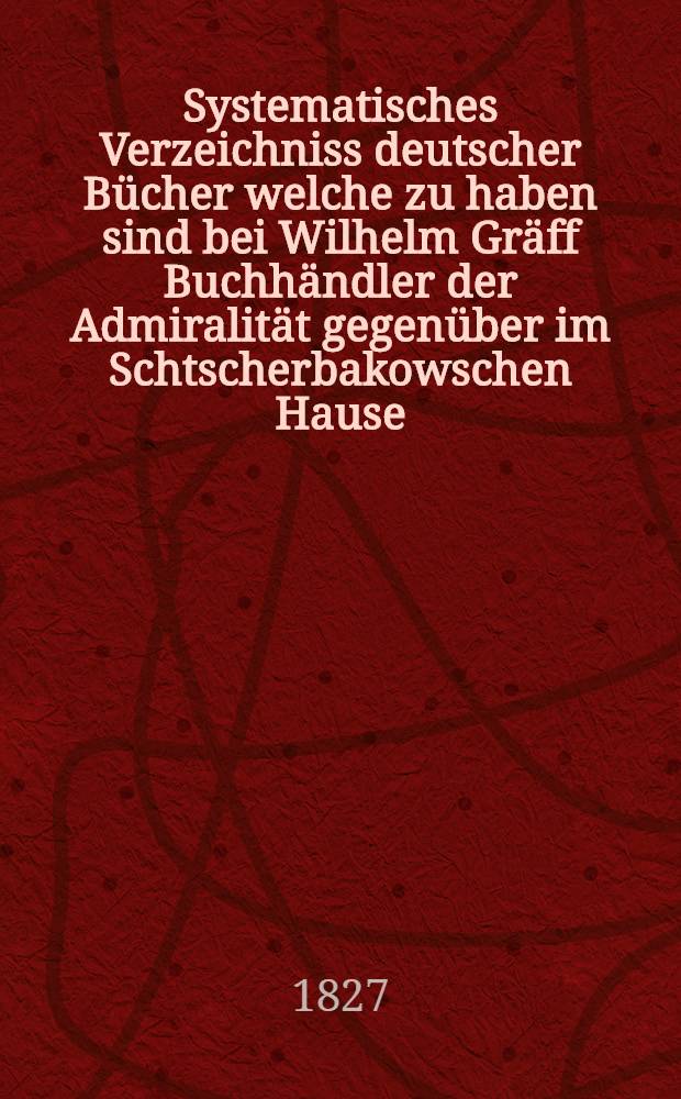 Systematisches Verzeichniss deutscher B&uuml;cher welche zu haben sind bei Wilhelm Gr&auml;ff Buchh&auml;ndler der Admiralit&auml;t gegen&uuml;ber im Schtscherbakowschen Hause. №24